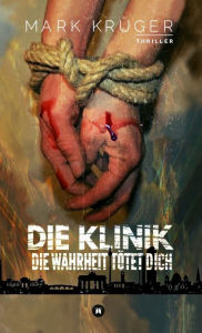 Title: Die Klinik: Die Wahrheit tötet dich, Author: A Douglas Stone