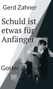 Title: Schuld ist etwas für Anfänger: Goster 2, Author: Ludwig Thoma Jun