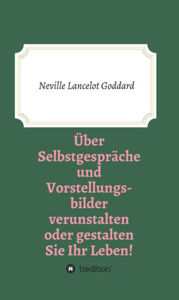 Über Selbstgespräche und Vorstellungsbilder verunstalten oder gestalten Sie Ihr Leben