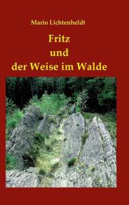 Title: Fritz und der Weise im Walde, Author: Mario Lichtenheldt