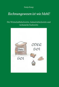 Title: Rechnungswesen ist wie Mehl!: Für Wirtschaftsfachwirte, Industriefachwirte und technische Fachwirte, Author: Sonja Kaup