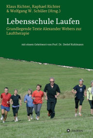 Title: Lebensschule Laufen: Grundlegende Texte Alexander Webers zur Lauftherapie, Author: Raphael Richter