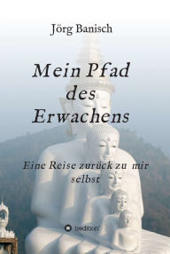 Title: Mein Pfad des Erwachens: Eine Reise zurück zu mir selbst, Author: Joerg Banisch