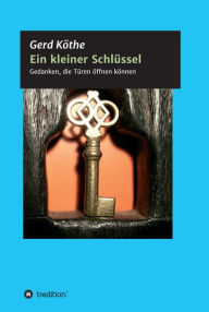 Title: Ein kleiner Schlüssel: Gedanken, die Türen offnen können, Author: Gerd Köthe