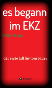 Title: es begann im EKZ: der erste fall für tom bauer, Author: Richard Bennett