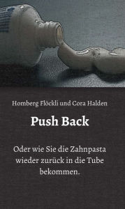 Title: Push Back: Oder wie Sie die Zahnpasta wieder zurück in die Tube bekommen., Author: Homberg Flöckli