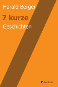 Title: 7 kurze Geschichten, Author: Harald Berger