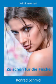 Title: Zu schön für die Fische: Kriminalroman, Author: Konrad Schmid