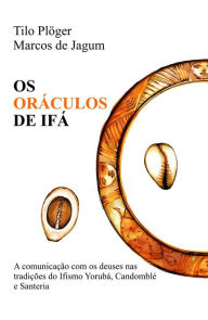 Title: OS ORÁCULOS DE IFÁ: A comunicação com os deuses nas tradições do Ifismo Yorubá, Candomblé e Santeria, Author: Tilo Plöger