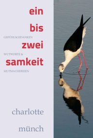 Title: ein- bis zweisamkeit: Gefühlsgedanken, Wutworte & Mutmachereien, Author: Charlotte Münch