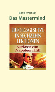 Title: Erfolgsgesetze in sechzehn Lektionen: Band I - Das Mastermind, Author: Napoleon Hill