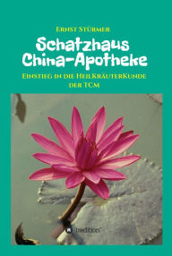 Title: Schatzhaus China-Apotheke: Einstieg in die HeilKräuterKunde der TCM, Author: Ernst Stürmer