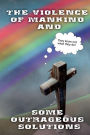 The Violence of Mankind and Some Outrageous Solutions