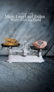 Title: Mein Engel auf Erden: Wertvoller als Gold, Author: Andreas Tank