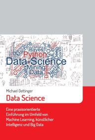 Title: Data Science: Eine praxisorientierte Einführung im Umfeld von Machine Learning, künstlicher Intelligenz und Big Data, Author: Michael Oettinger