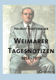 Title: Weimarer Tagesnotizen 1958 - 1973, Author: Helmut Holtzhauer