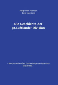 Title: Die Geschichte der 91. Luftlande-Division: Rekonstruktion eines Großverbandes der Deutschen Wehrmacht, Author: Squires