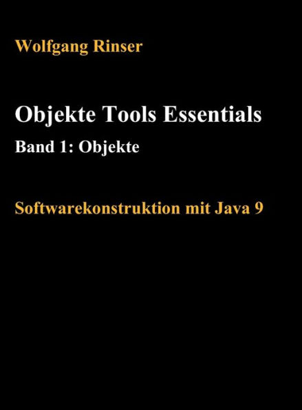 Objekte Tools Essentials Band 1: Objekte:Softwarekonstruktion mit Java 9