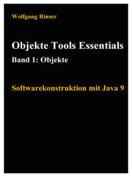 Title: Objekte Tools Essentials Band 1: Objekte: Softwarekonstruktion mit Java 9, Author: Wolfgang Rinser