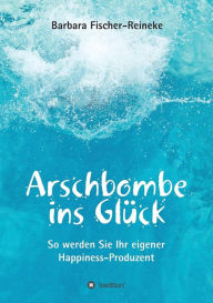 Title: Arschbombe ins Glï¿½ck, Author: Barbara Fischer-Reineke