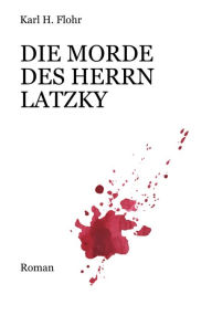 Title: Die Morde des Herrn Latzky, Author: Karl H. Flohr