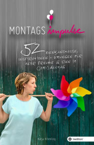 Title: Montags-Impulse: 52 Denkanstöße, Inspirationen und Übungen für mehr Freude und Sinn im (Job-) Alltag, Author: Katja Kremling