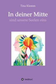 Title: In deiner Mitte: sind unsere Seelen eins, Author: Tina Klemm