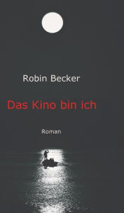 Title: Das Kino bin ich: Roman, Author: Robin Becker
