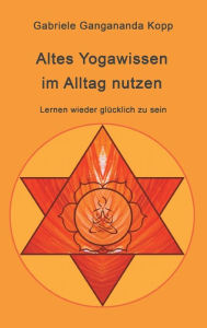 Title: Altes Yogawissen wieder im Alltag nutzen, Author: Gabriele Gangananda Kopp