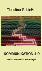 Title: Kommunikation 4.0: Verbal, nonverbal, scheißegal, Author: Christina Schießer