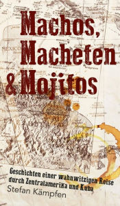 Title: Machos, Macheten & Mojitos: Geschichten einer wahnwitzigen Reise durch Zentralamerika und Kuba, Author: Oddysey