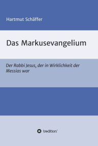 Title: Das Markusevangelium: Der Rabbi Jesus, der in Wirklichkeit der Messias war, Author: Hartmut Schäffer