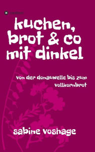 Title: kuchen, brot und co mit dinkel, Author: sabine voshage