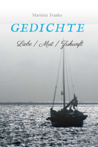 Title: Gedichte: Liebe Mut Zukunft, Author: Marietta Ivanko