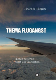 Title: Thema Flugangst: Fliegen zwischen Angst und Faszination, Author: Johannes Holzportz
