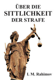 Title: ÜBER DIE SITTLICHKEIT DER STRAFE, Author: I. M. Rahimov