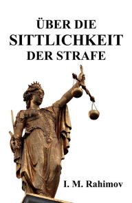 Title: ÜBER DIE SITTLICHKEIT DER STRAFE, Author: I. M. Rahimov