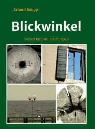 Title: Blickwinkel: Gezielt knipsen macht Spaß, Author: Erhard Kaupp