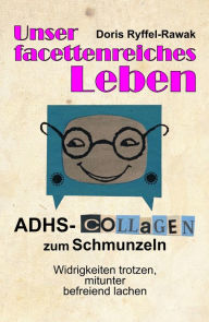 Title: Unser facettenreiches Leben: ADHS-Collagen zum Schmunzeln, Author: Doris Ryffel-Rawak