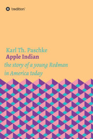 Title: Apple Indian: the story of a young Redman in America today, Author: Fradiavolo