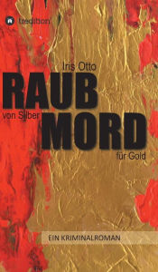 Title: RAUB von Silber MORD für Gold, Author: Iris Otto