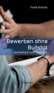 Title: Bewerben ohne Bullshit, Author: Frank Knoche