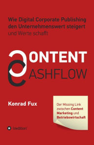 Title: Content & Cashflow: Wie Digital Corporate Publishing den Unternehmenswert steigert und Werte schafft, Author: Konrad Fux