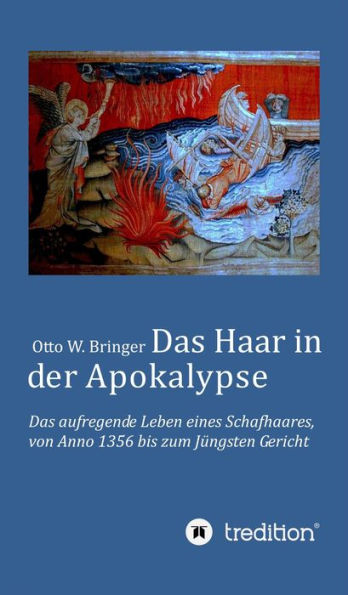 Das Haar in der Apokalypse: Das aufregende Leben eines Schafhaares von Anno 1356 bis zum Jüngsten Gericht.