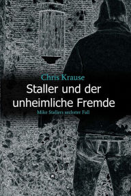 Title: Staller und der unheimliche Fremde: Mike Stallers sechster Fall, Author: Chris Krause