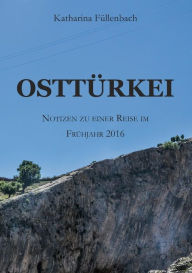 Title: OSTTÜRKEI: Notizen zu einer Reise im Frühjahr 2016, Author: Katharina Füllenbach