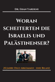 Title: Woran scheiterten die Israelis und Palästinenser: 25 Jahre Oslo-Abkommen - eine Bilanz, Author: Eran Yardeni