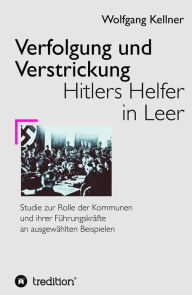 Title: Verfolgung und Verstrickung: Hitlers Helfer in Leer - Studie zur Rolle der Kommunen und ihrer Führungskräfte, Author: Jakob Reinhardt