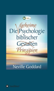 Title: Die geheime Psychologie biblischer Prinzipien, Author: Neville Lancelot Goddard