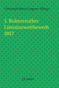 Title: 3. Bubenreuther Literaturwettbewerb 2017, Author: Christoph-Maria Liegener